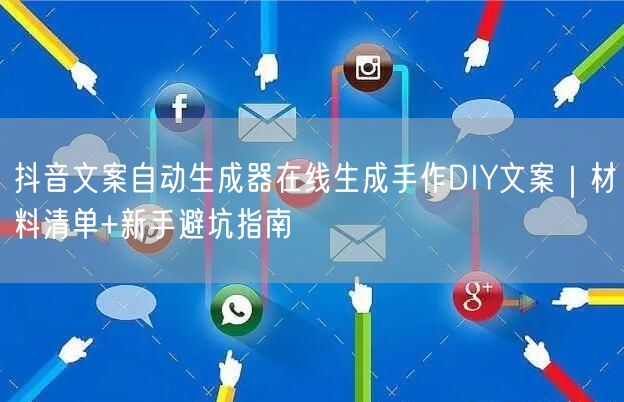 抖音文案自动生成器在线生成手作DIY文案｜材料清单+新手避坑指南