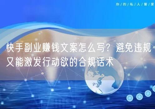 快手副业赚钱文案怎么写？避免违规又能激发行动欲的合规话术