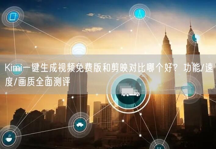 Kimi一键生成视频免费版和剪映对比哪个好？功能/速度/画质全面测评