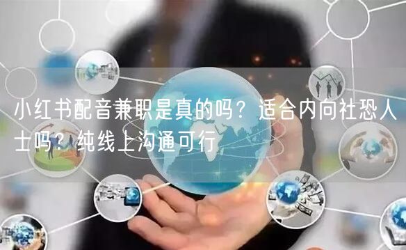 小红书配音兼职是真的吗？适合内向社恐人士吗？纯线上沟通可行