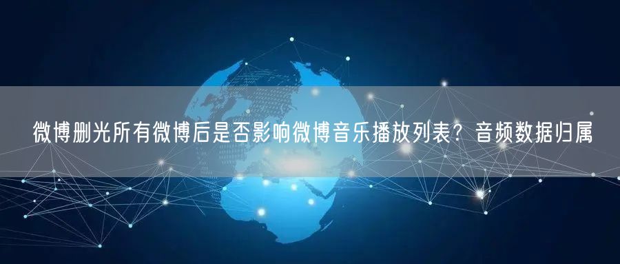 微博删光所有微博后是否影响微博音乐播放列表？音频数据归属